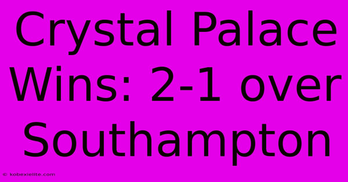 Crystal Palace Wins: 2-1 Over Southampton