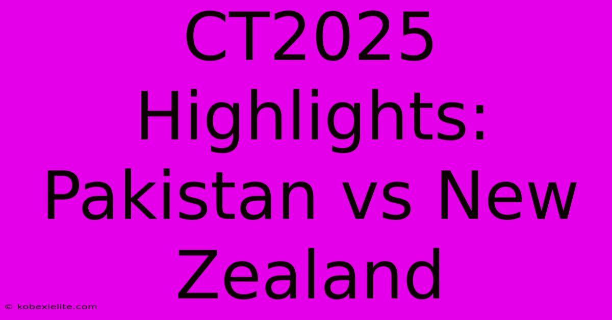 CT2025 Highlights: Pakistan Vs New Zealand