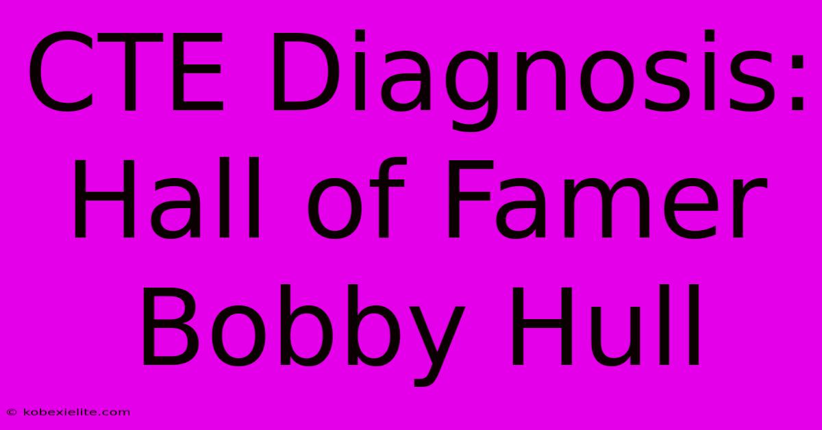 CTE Diagnosis: Hall Of Famer Bobby Hull