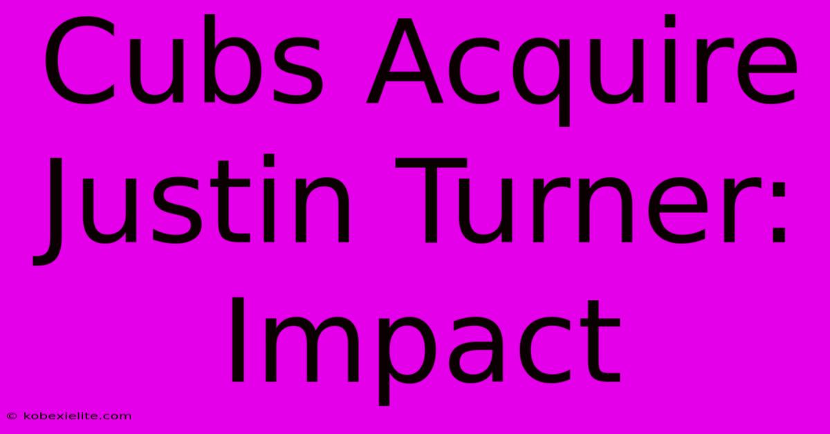 Cubs Acquire Justin Turner: Impact