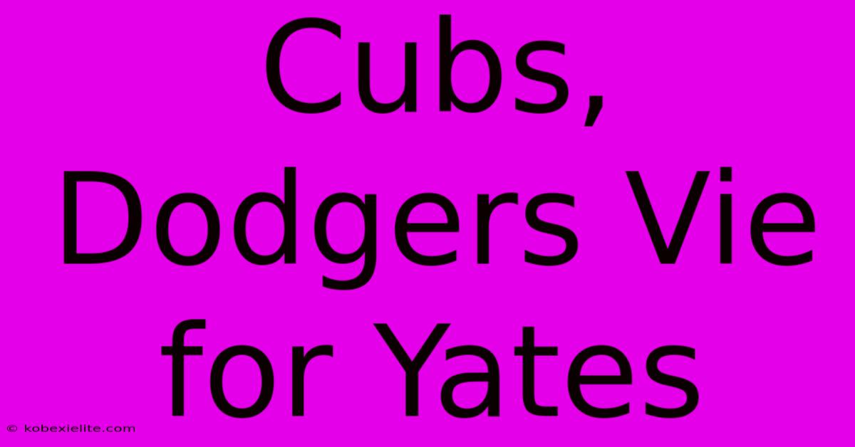 Cubs, Dodgers Vie For Yates