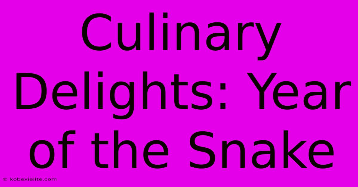 Culinary Delights: Year Of The Snake