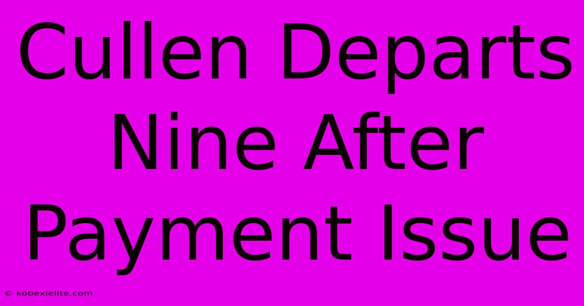 Cullen Departs Nine After Payment Issue