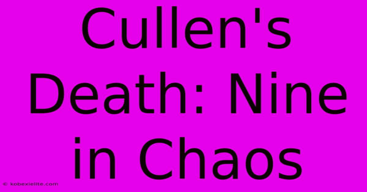 Cullen's Death: Nine In Chaos