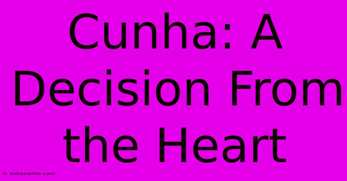 Cunha: A Decision From The Heart