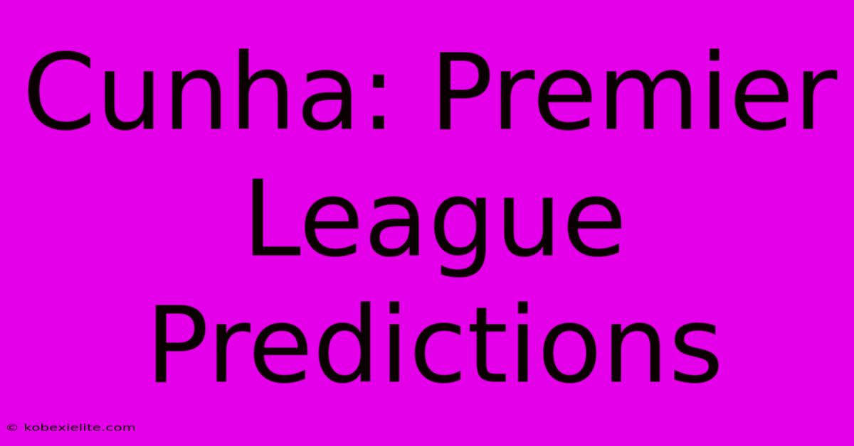 Cunha: Premier League Predictions