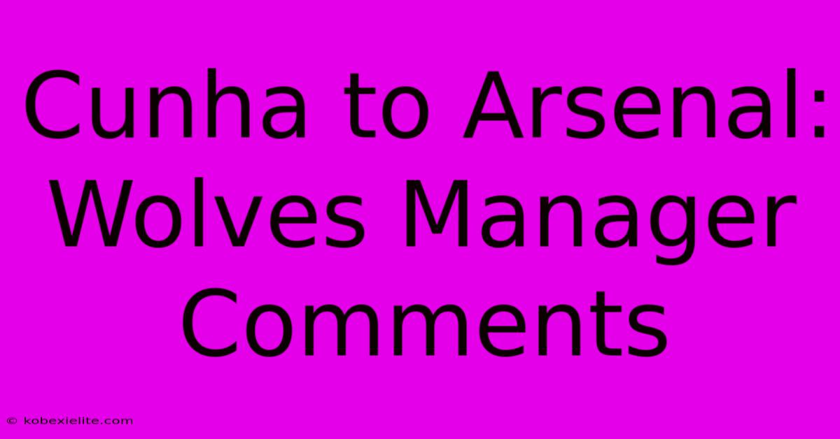 Cunha To Arsenal: Wolves Manager Comments