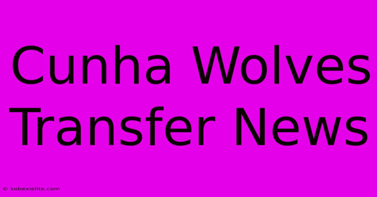 Cunha Wolves Transfer News