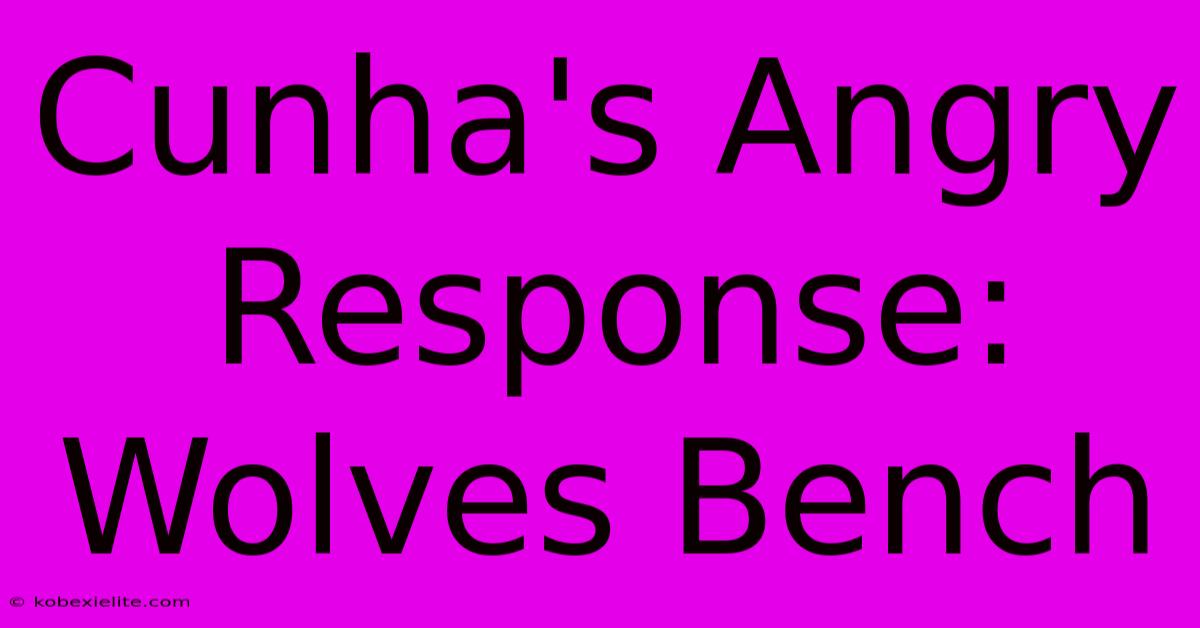 Cunha's Angry Response: Wolves Bench