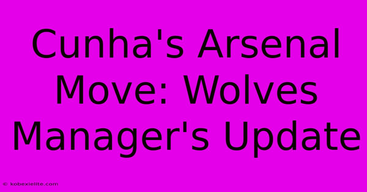 Cunha's Arsenal Move: Wolves Manager's Update