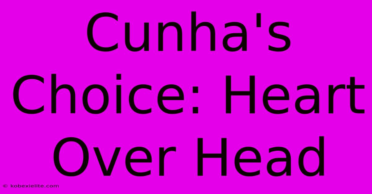 Cunha's Choice: Heart Over Head