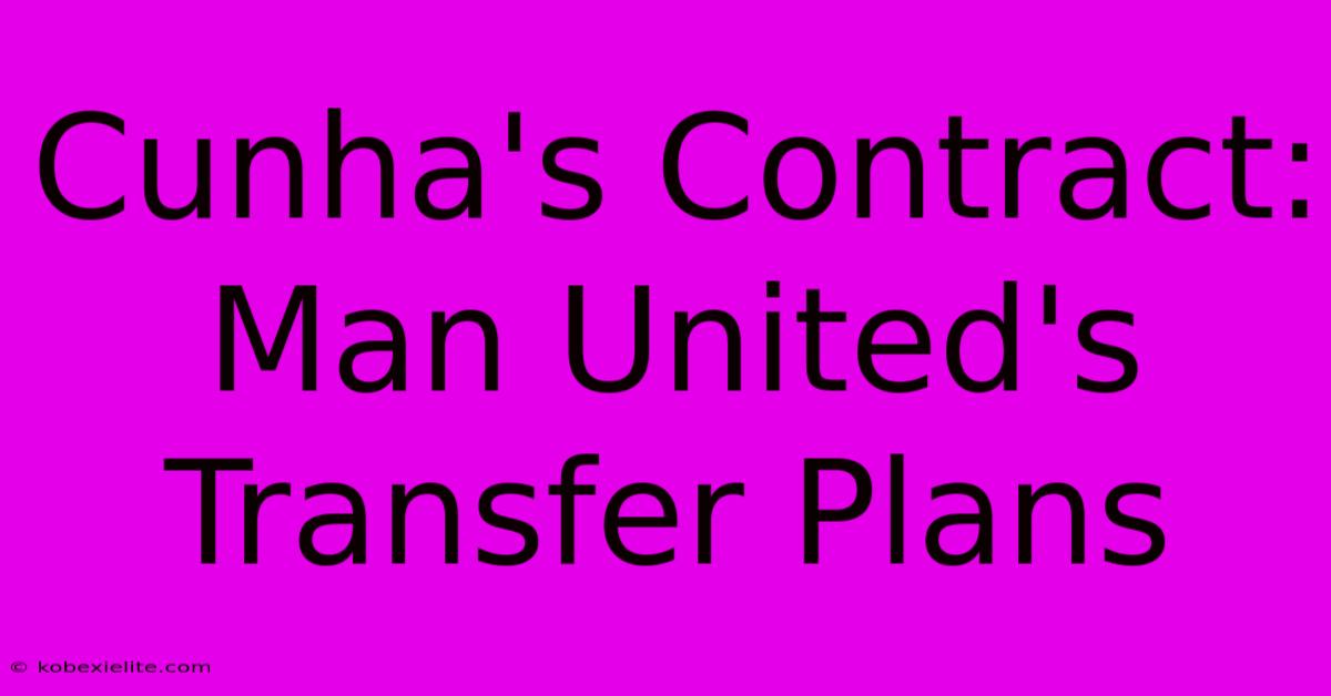 Cunha's Contract: Man United's Transfer Plans