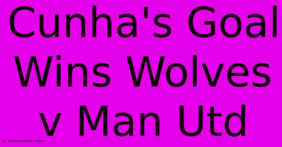 Cunha's Goal Wins Wolves V Man Utd