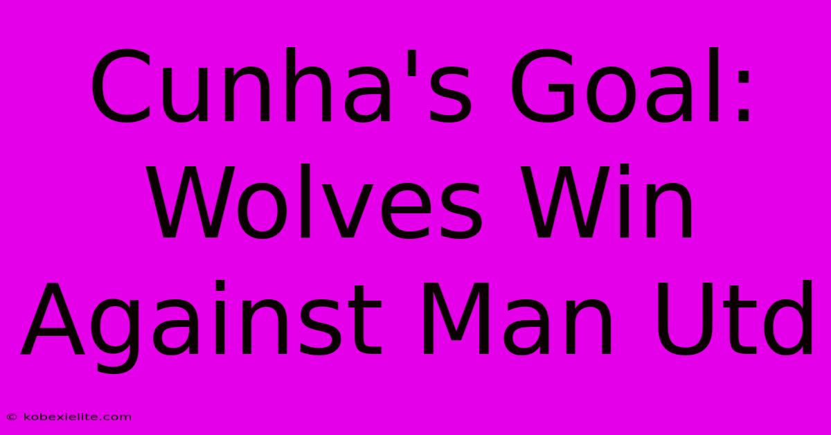 Cunha's Goal: Wolves Win Against Man Utd