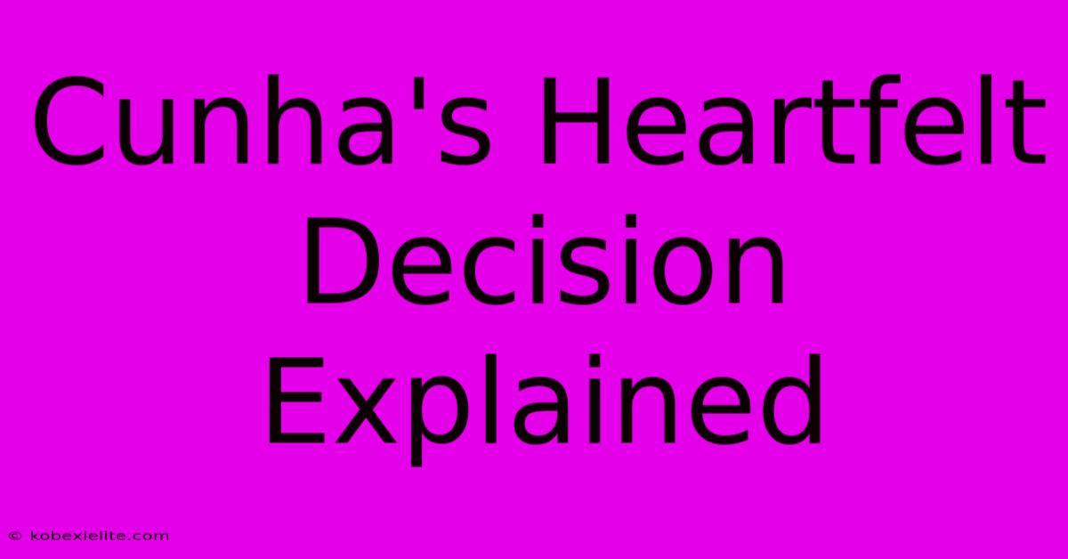 Cunha's Heartfelt Decision Explained