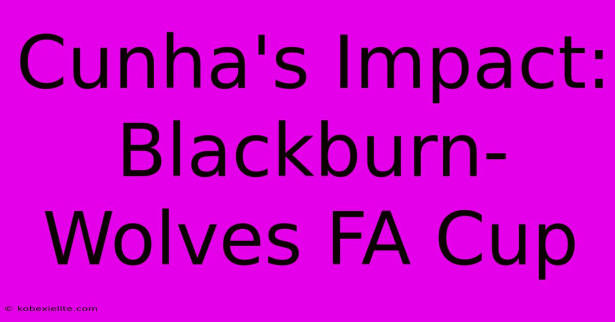 Cunha's Impact: Blackburn-Wolves FA Cup