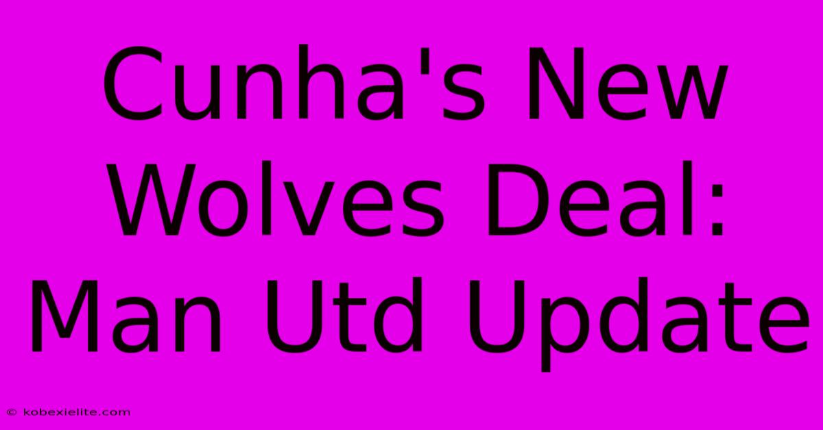 Cunha's New Wolves Deal: Man Utd Update