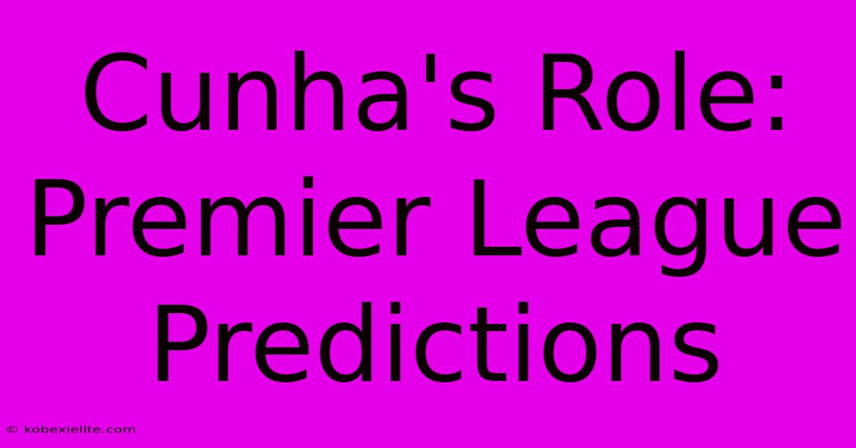 Cunha's Role: Premier League Predictions