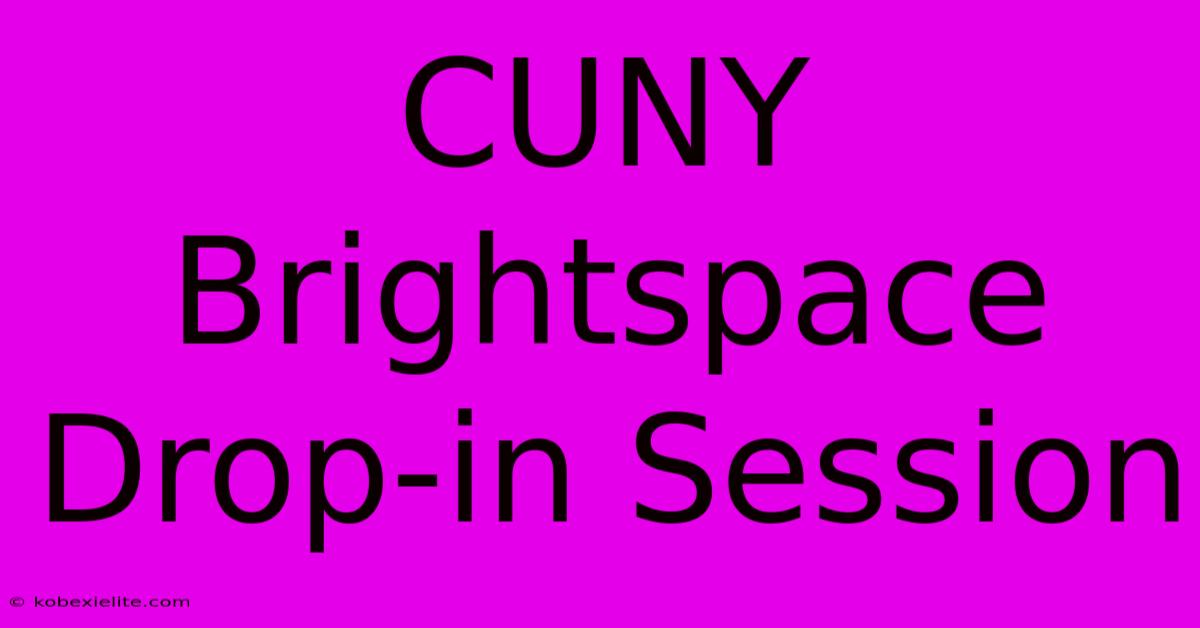 CUNY Brightspace Drop-in Session