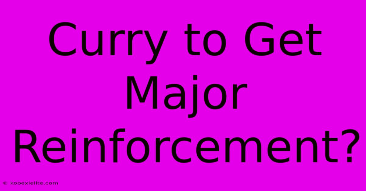Curry To Get Major Reinforcement? Curry To Get Major Reinforcement?