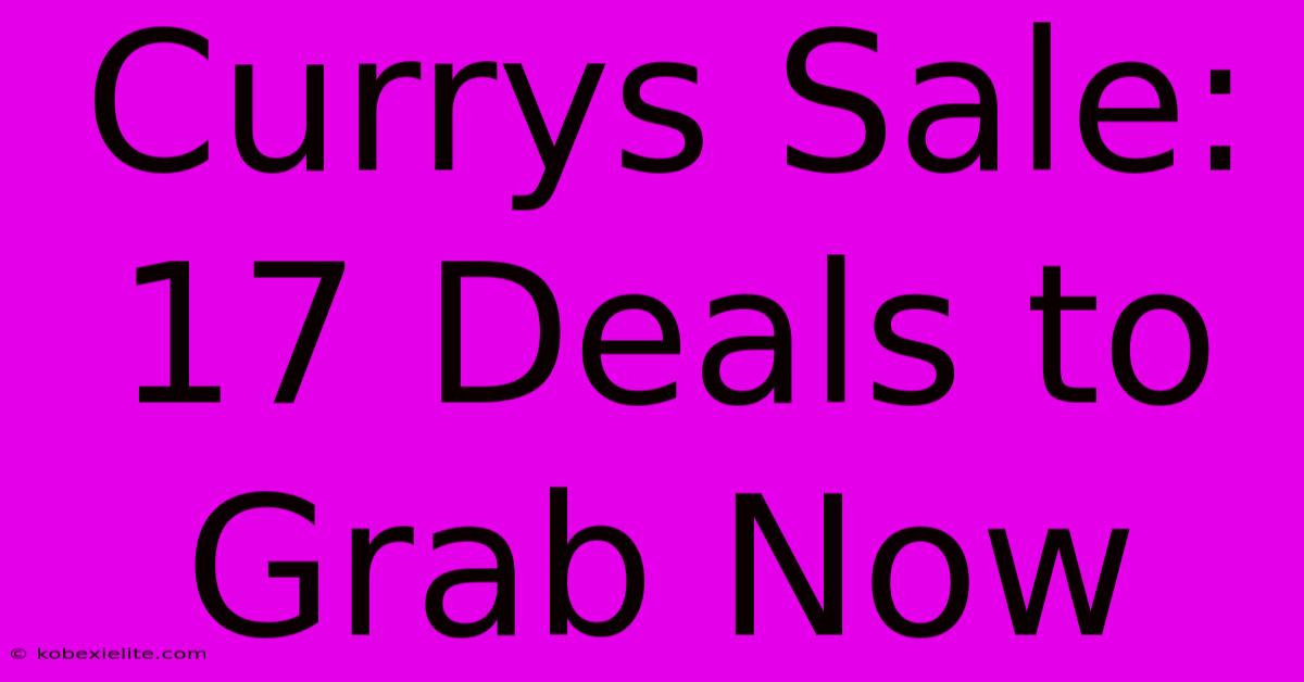 Currys Sale: 17 Deals To Grab Now