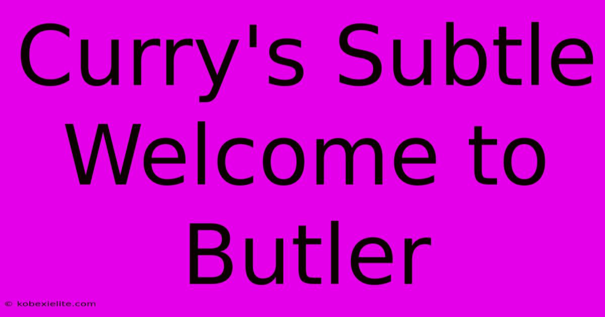 Curry's Subtle Welcome To Butler