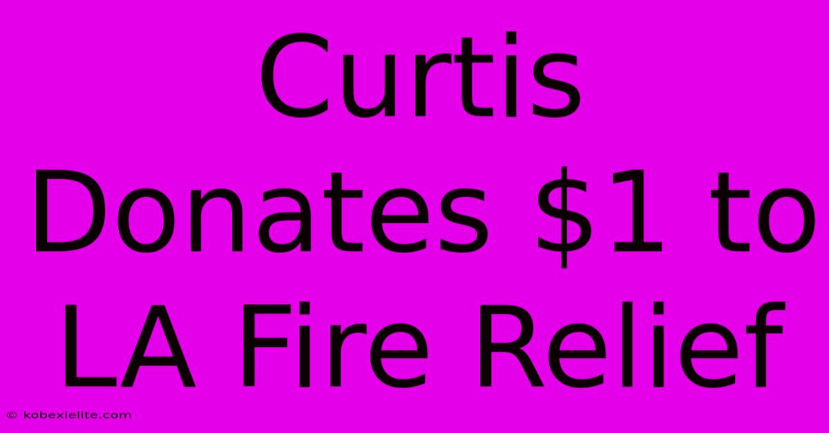 Curtis Donates $1 To LA Fire Relief