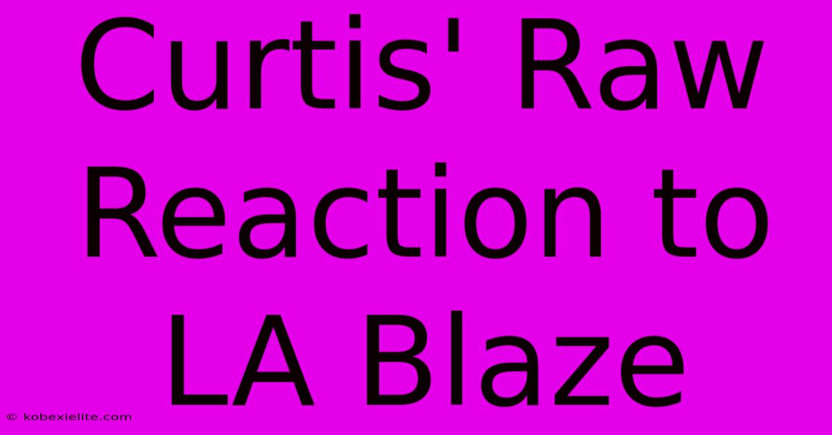 Curtis' Raw Reaction To LA Blaze