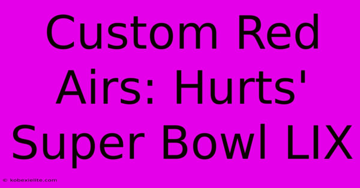 Custom Red Airs: Hurts' Super Bowl LIX