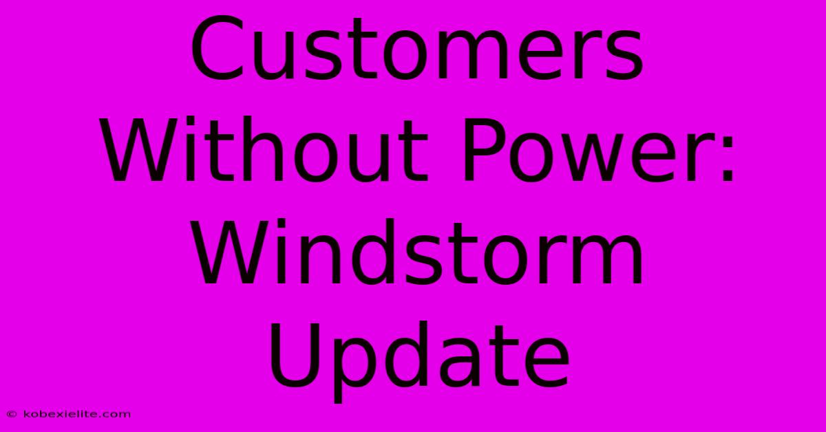 Customers Without Power: Windstorm Update Customers Without Power: Windstorm Update