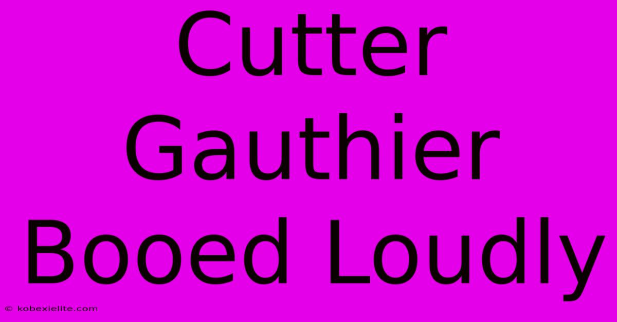 Cutter Gauthier Booed Loudly