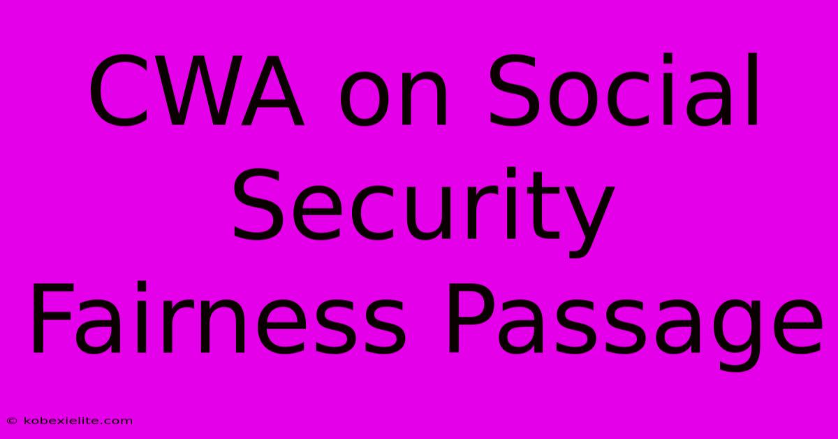 CWA On Social Security Fairness Passage