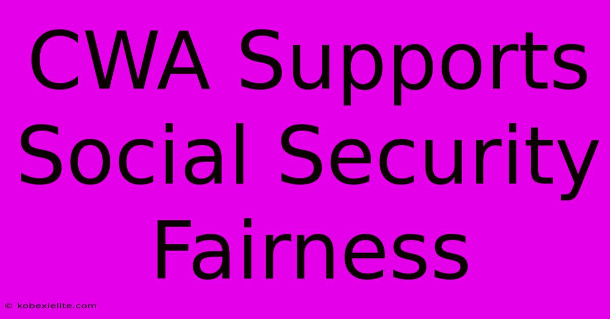 CWA Supports Social Security Fairness