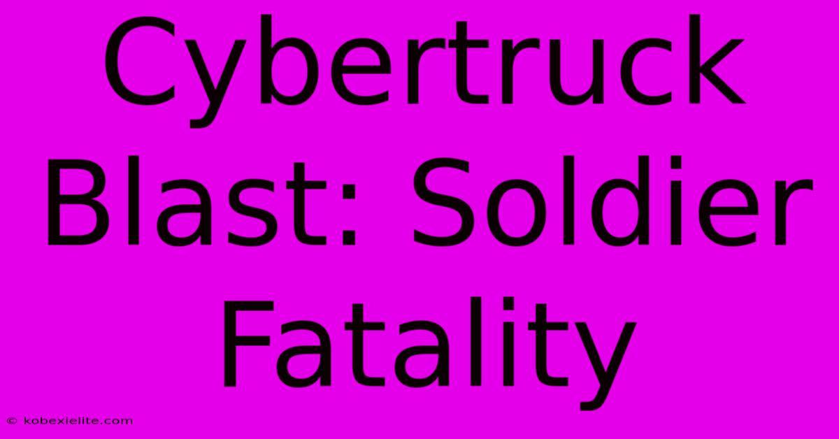 Cybertruck Blast: Soldier Fatality