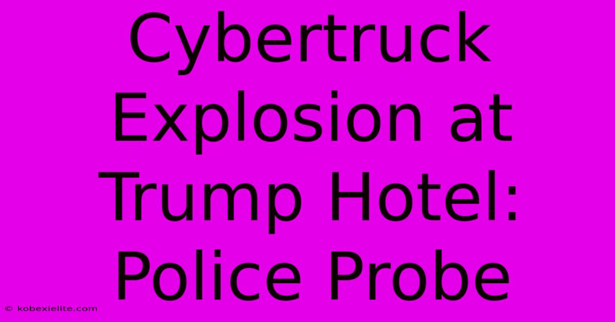 Cybertruck Explosion At Trump Hotel: Police Probe