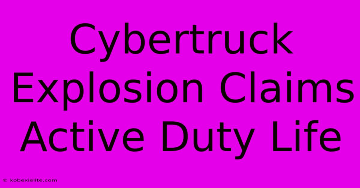 Cybertruck Explosion Claims Active Duty Life