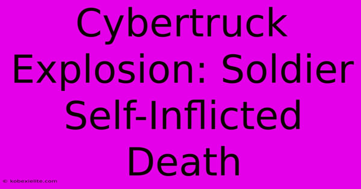 Cybertruck Explosion: Soldier Self-Inflicted Death