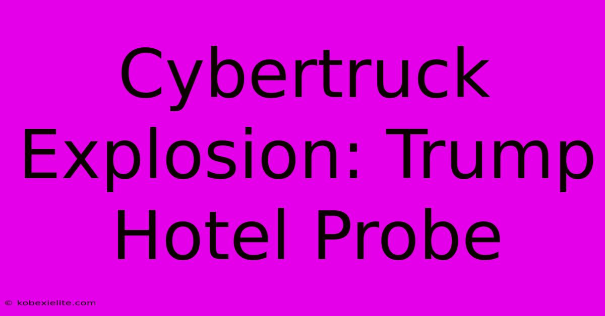 Cybertruck Explosion: Trump Hotel Probe