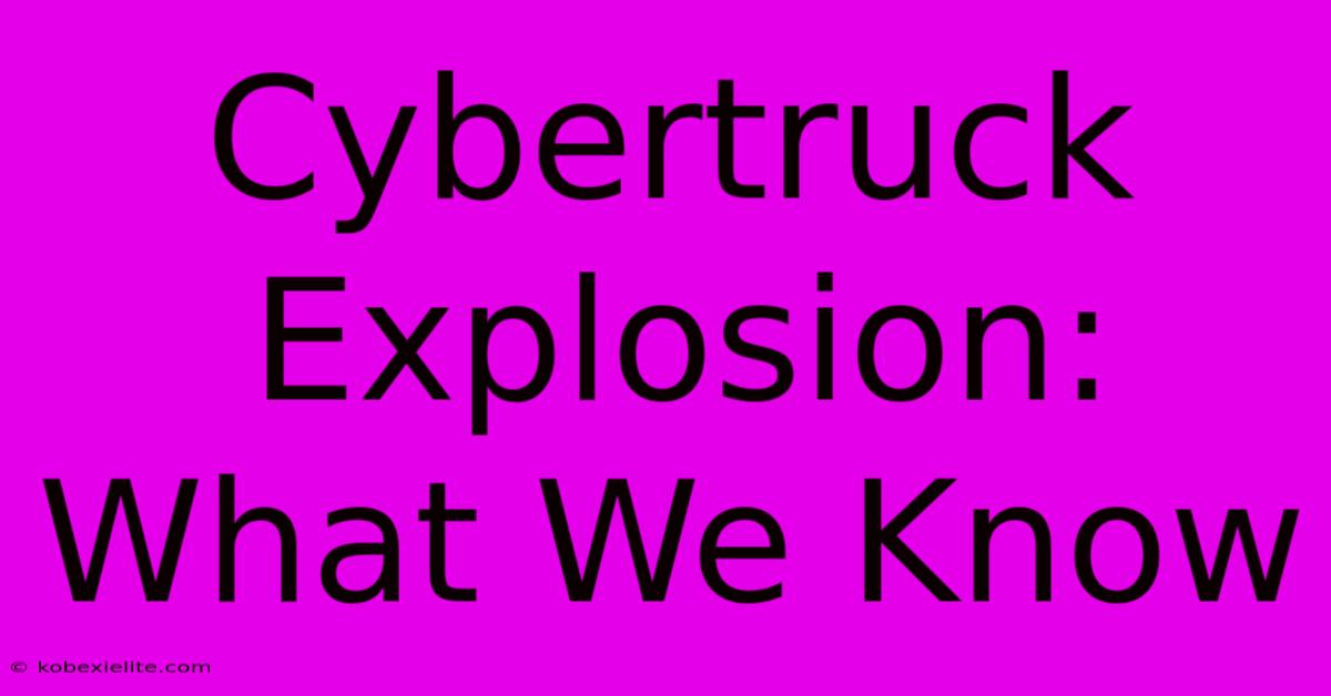 Cybertruck Explosion: What We Know