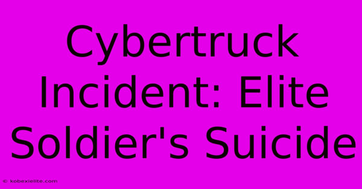 Cybertruck Incident: Elite Soldier's Suicide