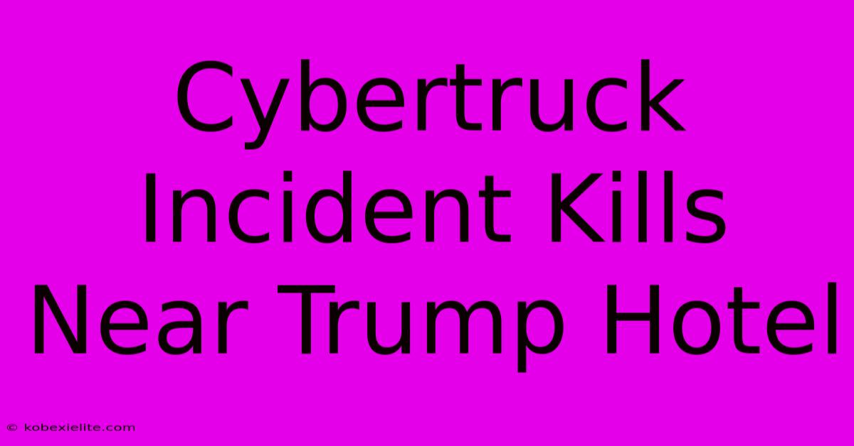 Cybertruck Incident Kills Near Trump Hotel