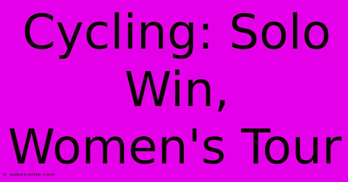 Cycling: Solo Win, Women's Tour