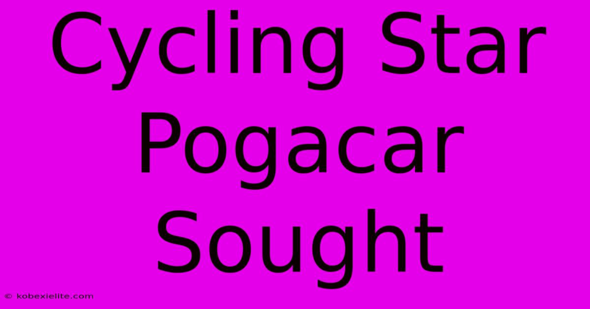 Cycling Star Pogacar Sought