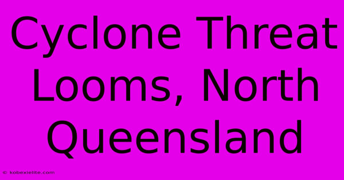 Cyclone Threat Looms, North Queensland