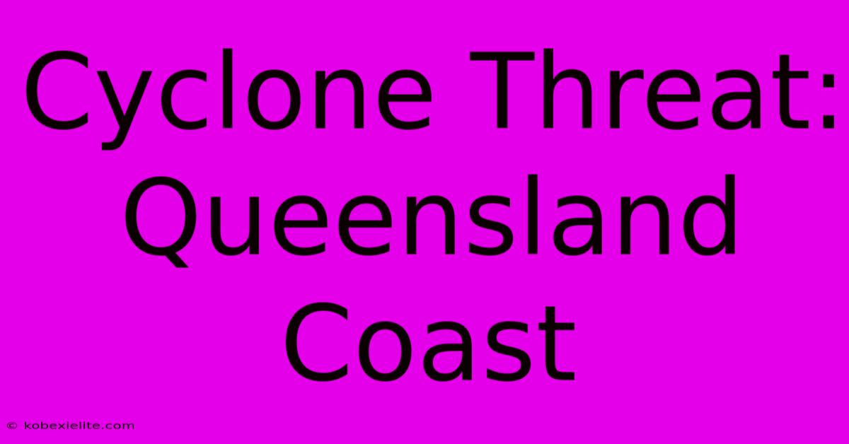 Cyclone Threat: Queensland Coast