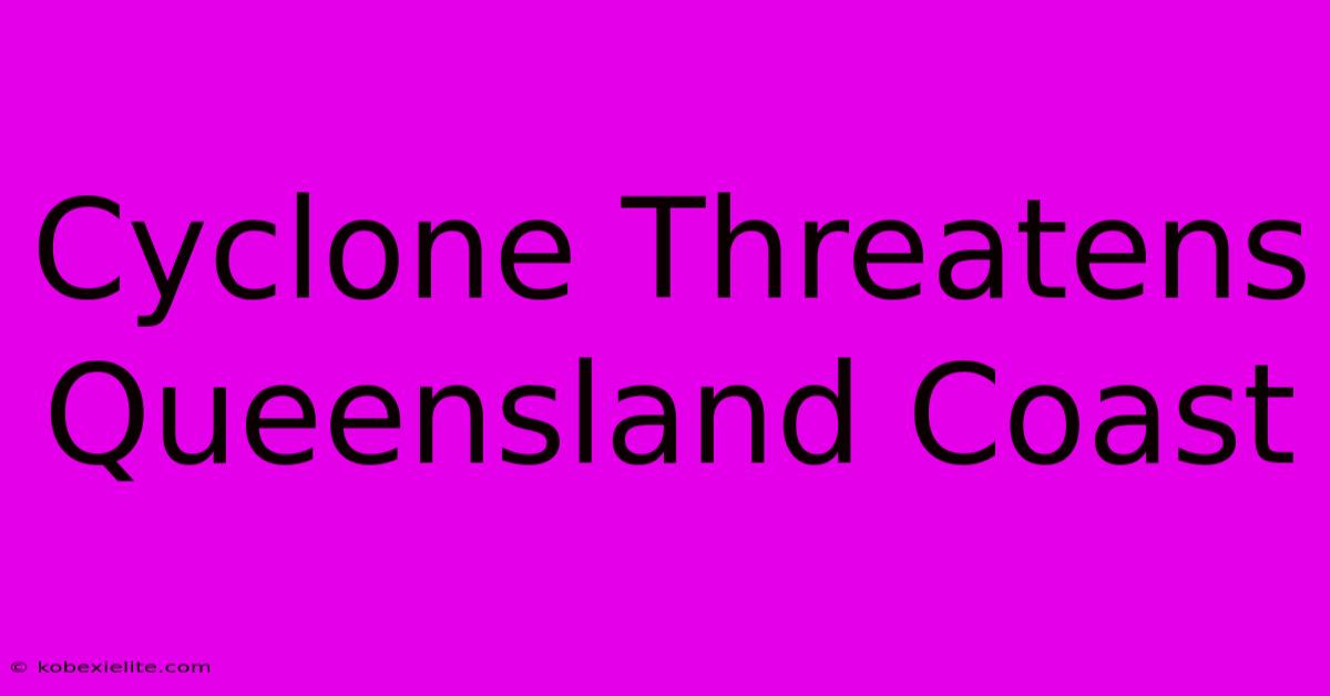 Cyclone Threatens Queensland Coast