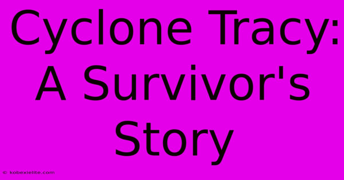 Cyclone Tracy: A Survivor's Story