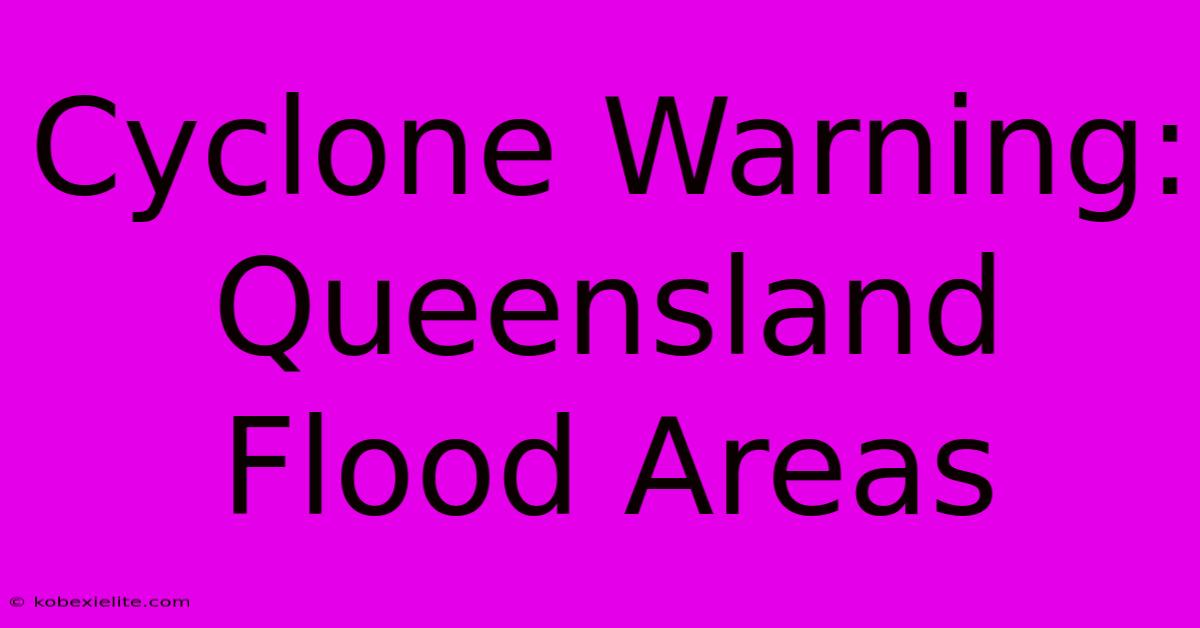 Cyclone Warning: Queensland Flood Areas