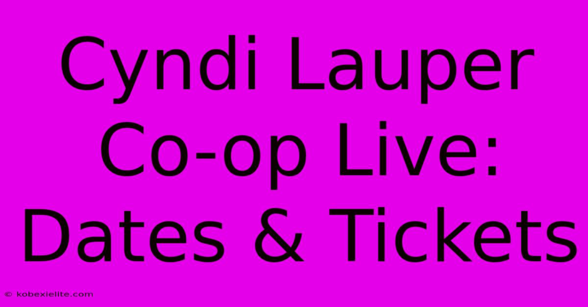 Cyndi Lauper Co-op Live: Dates & Tickets