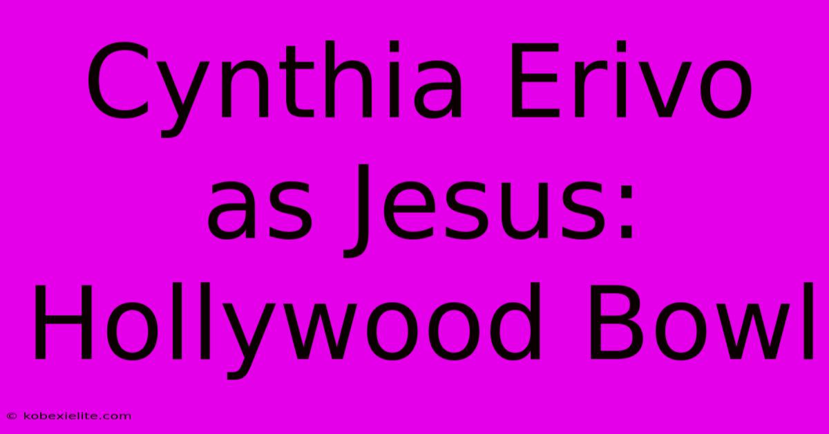 Cynthia Erivo As Jesus: Hollywood Bowl